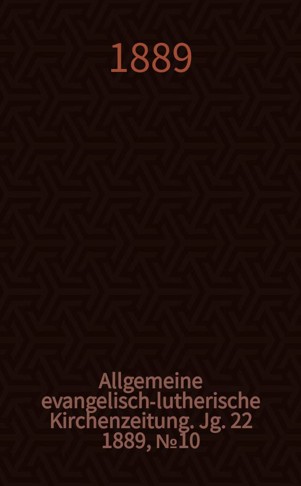Allgemeine evangelisch-lutherische Kirchenzeitung. Jg. 22 1889, № 10
