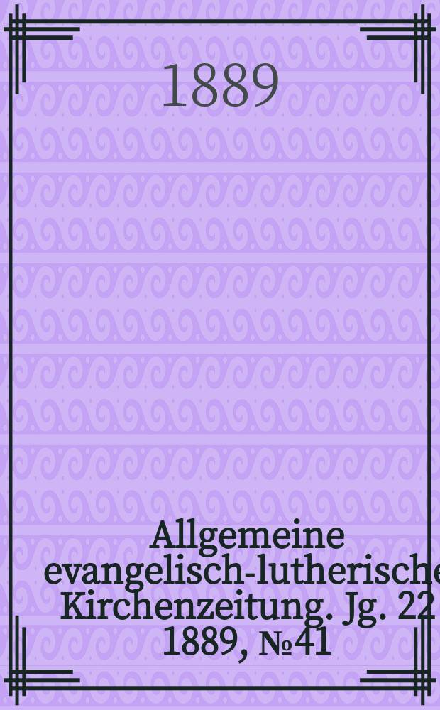 Allgemeine evangelisch-lutherische Kirchenzeitung. Jg. 22 1889, № 41