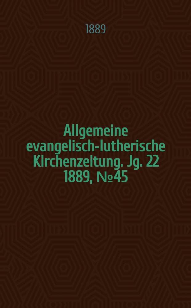 Allgemeine evangelisch-lutherische Kirchenzeitung. Jg. 22 1889, № 45