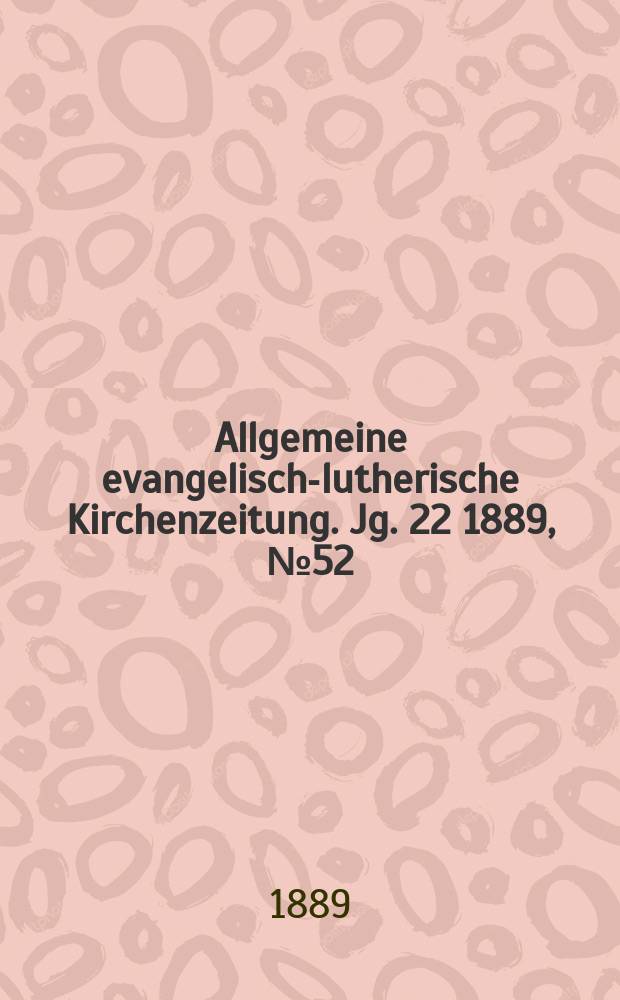 Allgemeine evangelisch-lutherische Kirchenzeitung. Jg. 22 1889, № 52