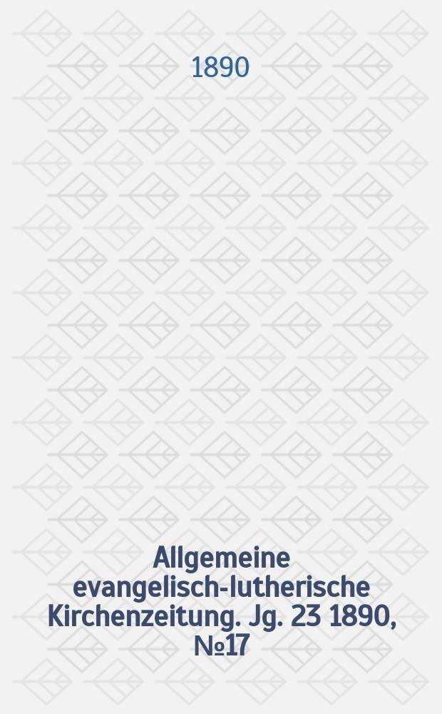 Allgemeine evangelisch-lutherische Kirchenzeitung. Jg. 23 1890, № 17