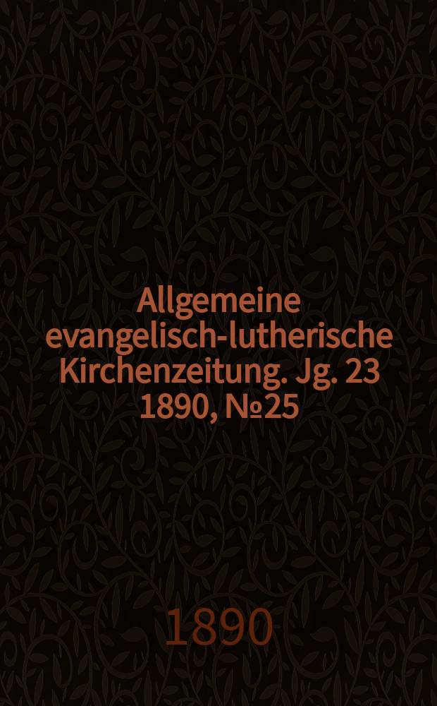 Allgemeine evangelisch-lutherische Kirchenzeitung. Jg. 23 1890, № 25