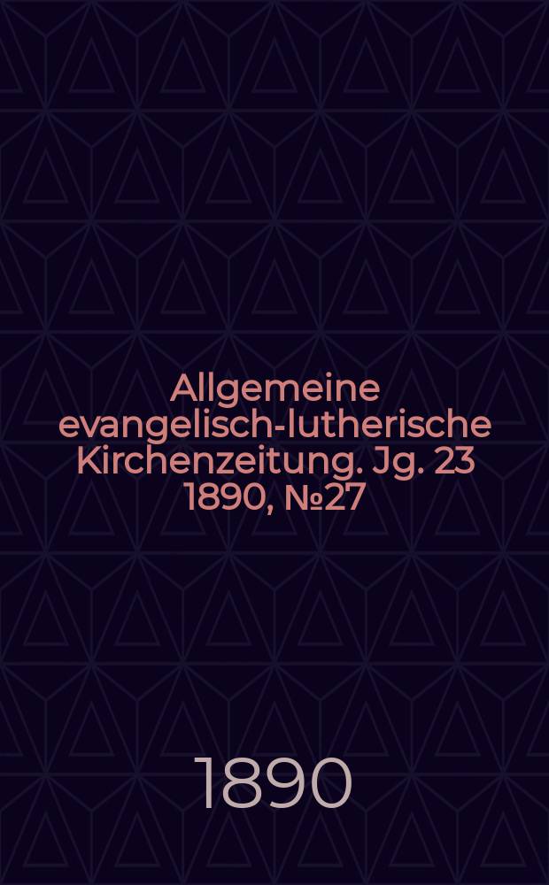 Allgemeine evangelisch-lutherische Kirchenzeitung. Jg. 23 1890, № 27