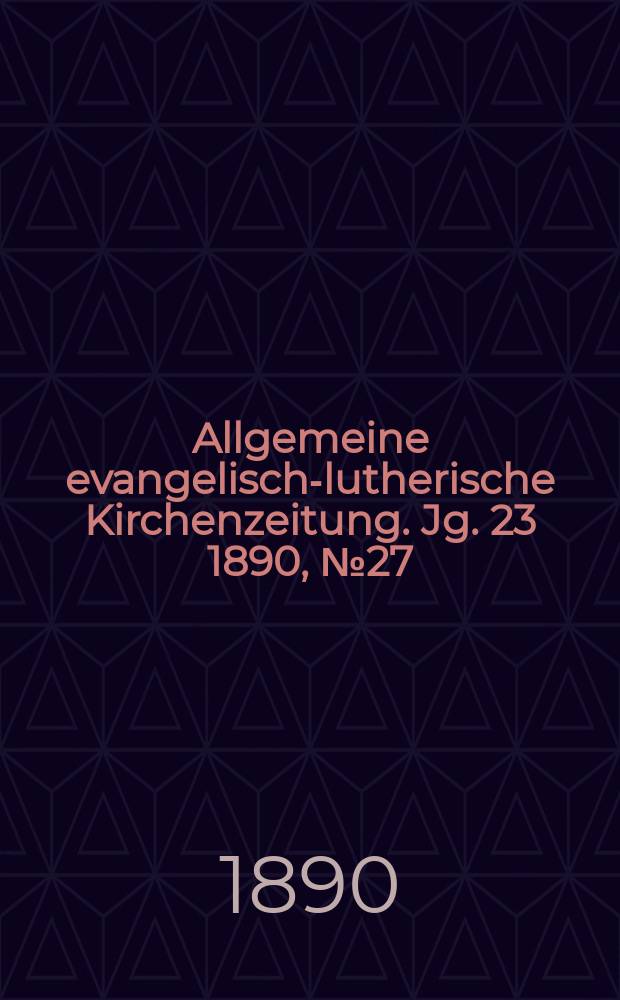 Allgemeine evangelisch-lutherische Kirchenzeitung. Jg. 23 1890, № 27