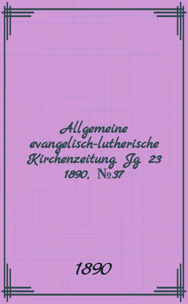 Allgemeine evangelisch-lutherische Kirchenzeitung. Jg. 23 1890, № 37