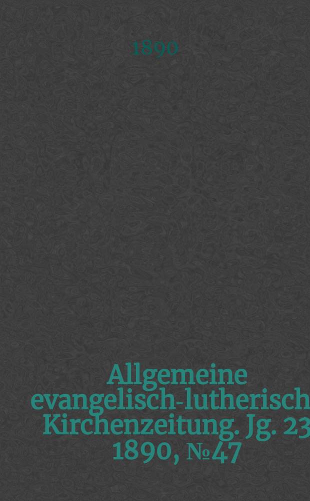 Allgemeine evangelisch-lutherische Kirchenzeitung. Jg. 23 1890, № 47
