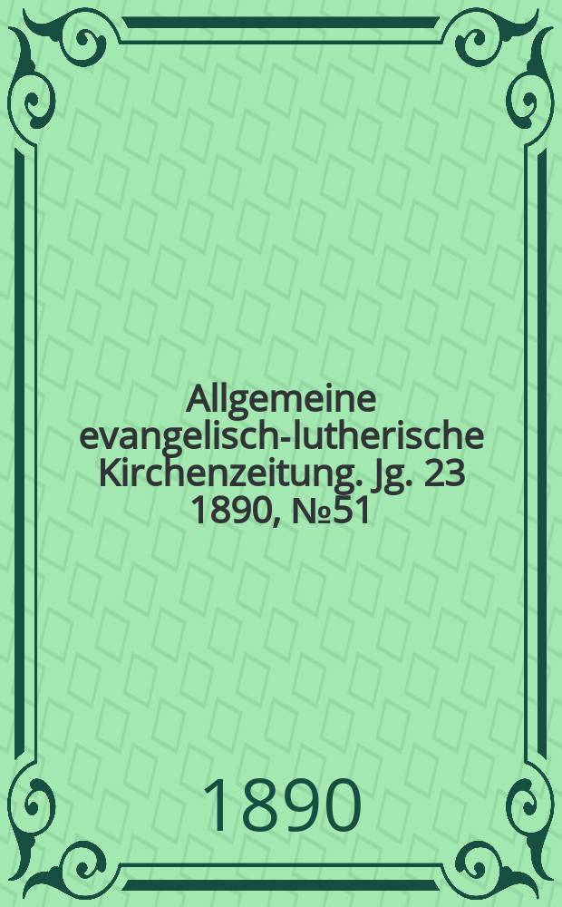 Allgemeine evangelisch-lutherische Kirchenzeitung. Jg. 23 1890, № 51