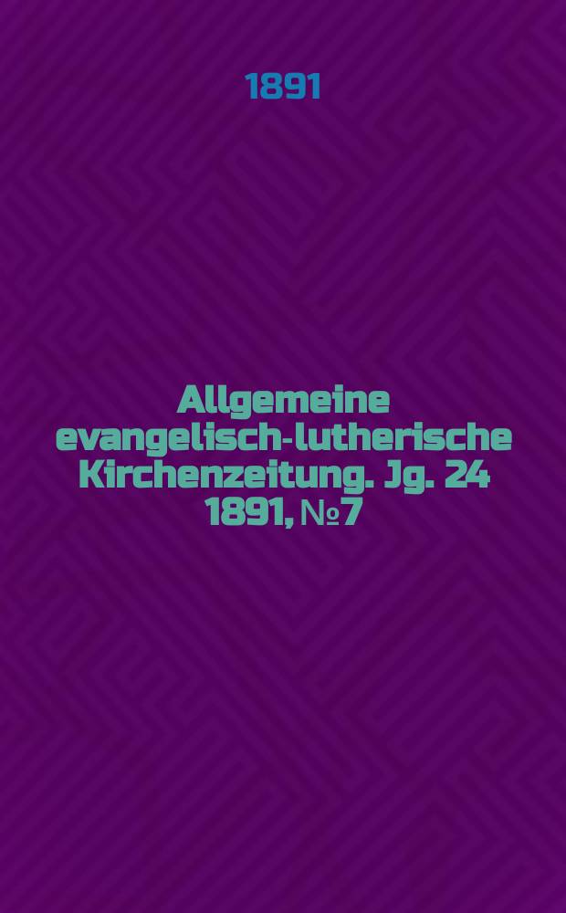 Allgemeine evangelisch-lutherische Kirchenzeitung. Jg. 24 1891, № 7