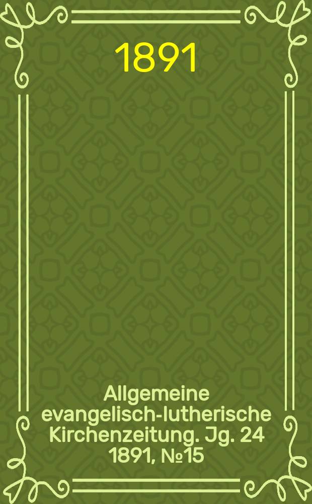 Allgemeine evangelisch-lutherische Kirchenzeitung. Jg. 24 1891, № 15