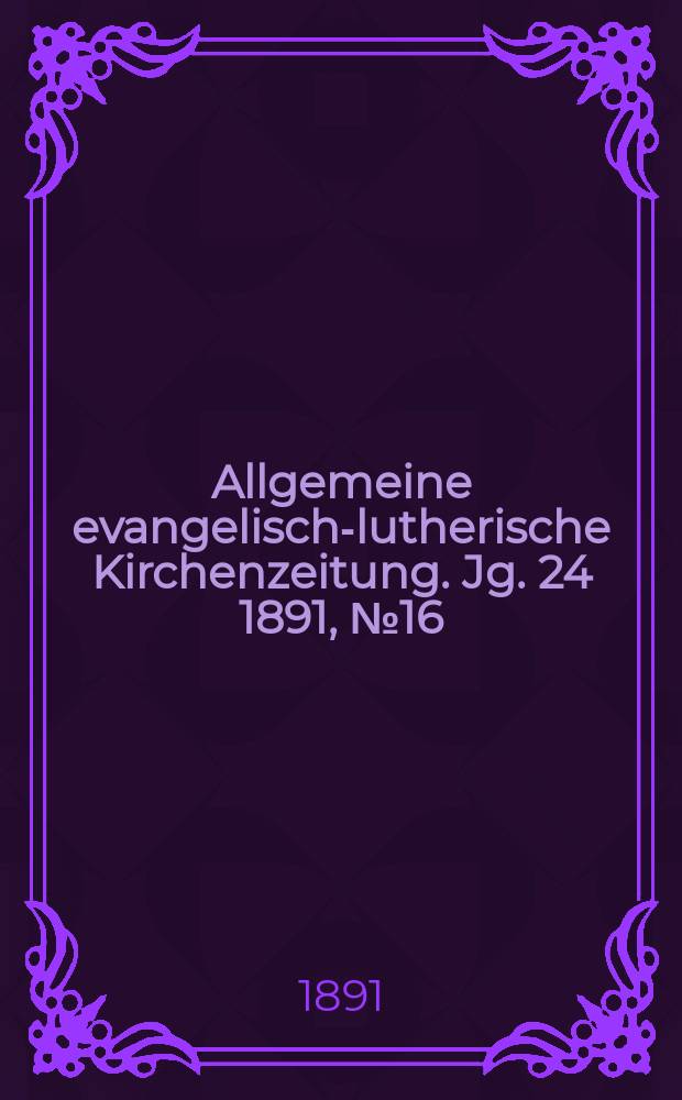 Allgemeine evangelisch-lutherische Kirchenzeitung. Jg. 24 1891, № 16