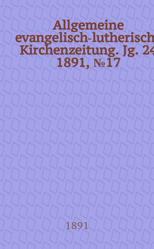 Allgemeine evangelisch-lutherische Kirchenzeitung. Jg. 24 1891, № 17