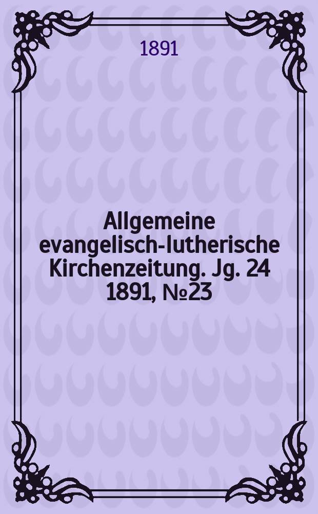 Allgemeine evangelisch-lutherische Kirchenzeitung. Jg. 24 1891, № 23