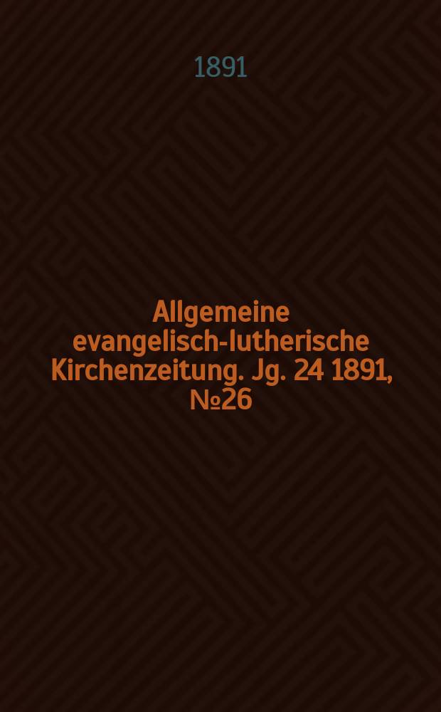 Allgemeine evangelisch-lutherische Kirchenzeitung. Jg. 24 1891, № 26