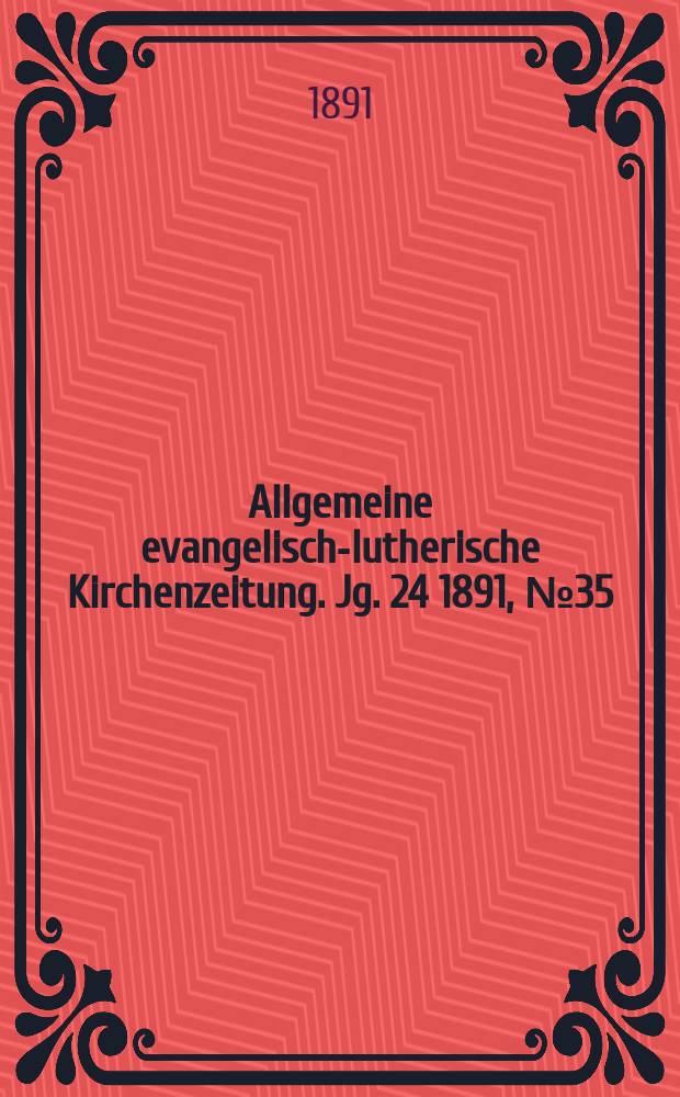 Allgemeine evangelisch-lutherische Kirchenzeitung. Jg. 24 1891, № 35