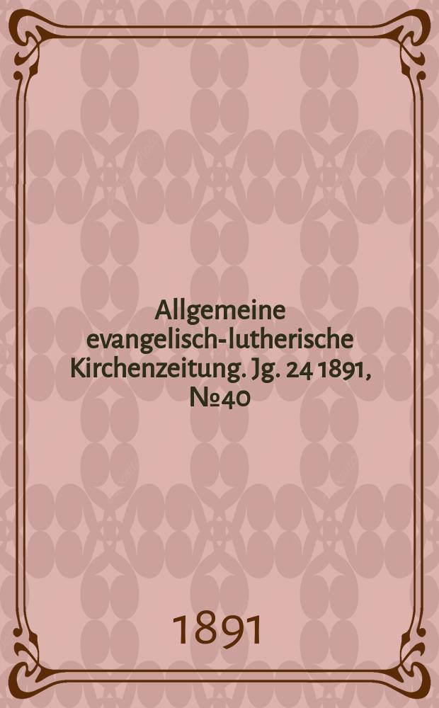 Allgemeine evangelisch-lutherische Kirchenzeitung. Jg. 24 1891, № 40