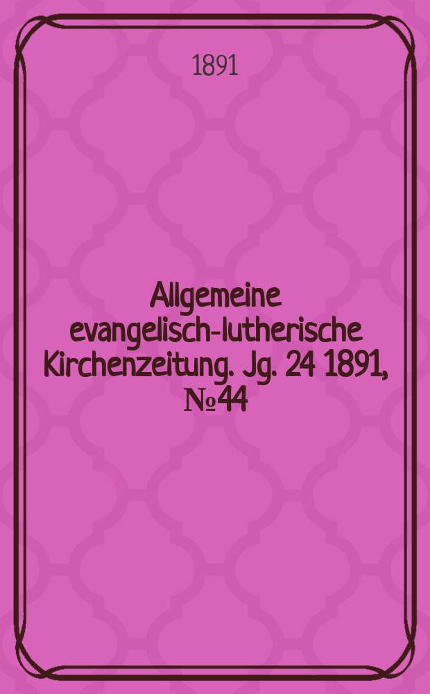 Allgemeine evangelisch-lutherische Kirchenzeitung. Jg. 24 1891, № 44