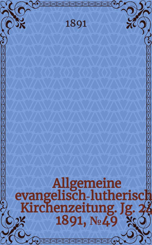 Allgemeine evangelisch-lutherische Kirchenzeitung. Jg. 24 1891, № 49