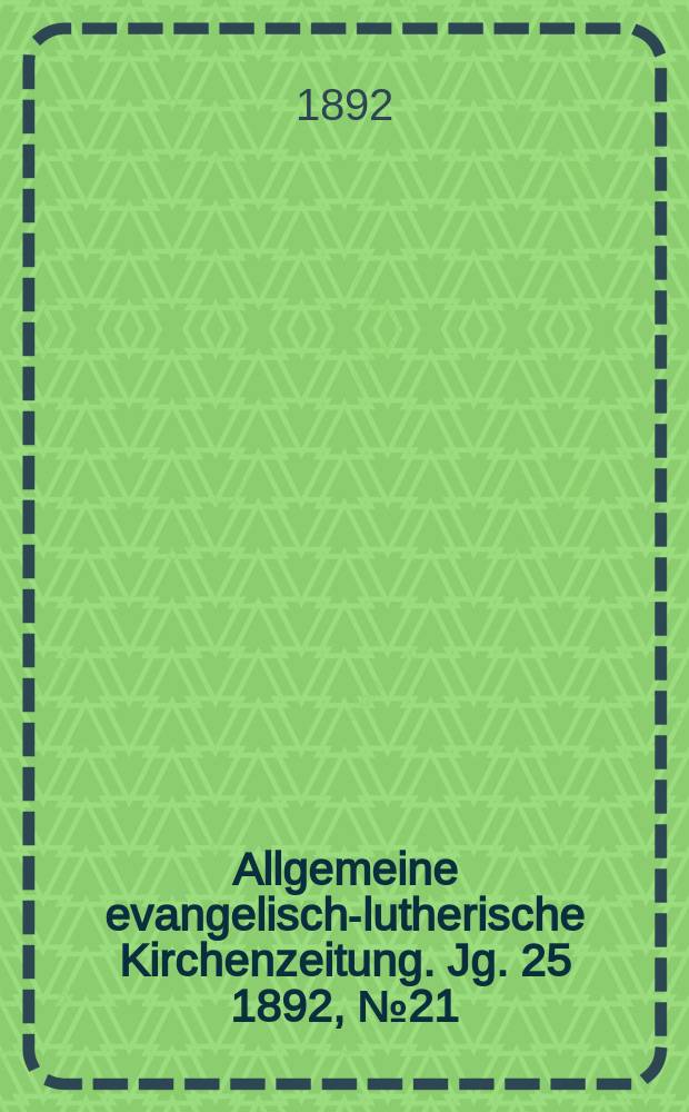 Allgemeine evangelisch-lutherische Kirchenzeitung. Jg. 25 1892, № 21