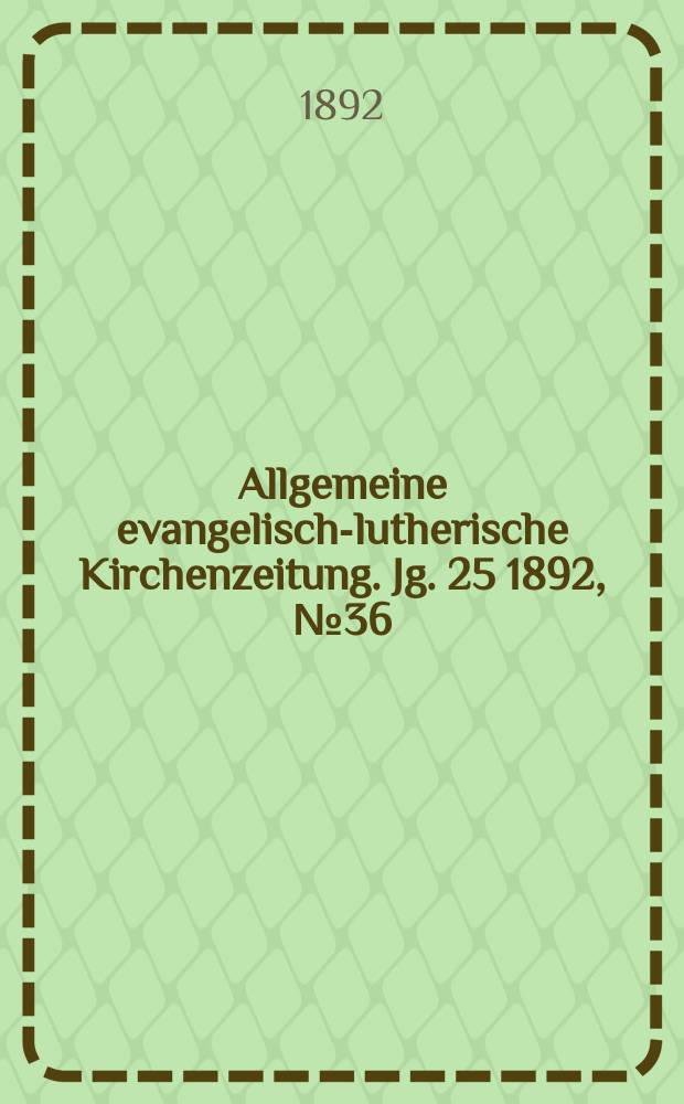 Allgemeine evangelisch-lutherische Kirchenzeitung. Jg. 25 1892, № 36