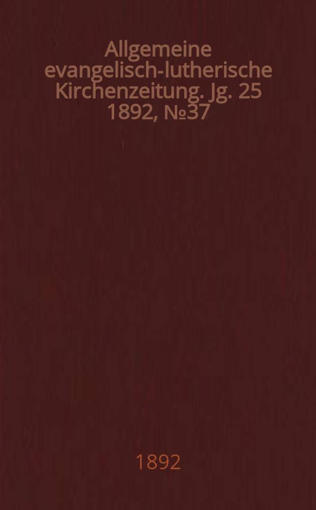 Allgemeine evangelisch-lutherische Kirchenzeitung. Jg. 25 1892, № 37