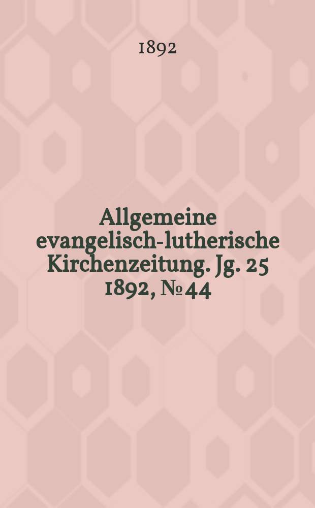 Allgemeine evangelisch-lutherische Kirchenzeitung. Jg. 25 1892, № 44