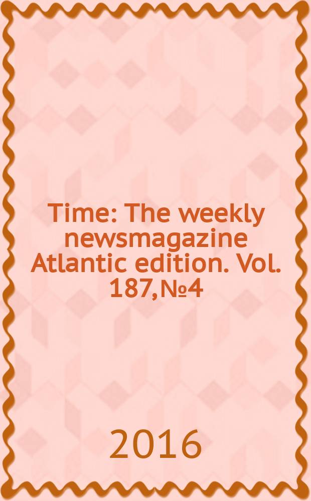 Time : The weekly newsmagazine Atlantic edition. Vol. 187, № 4
