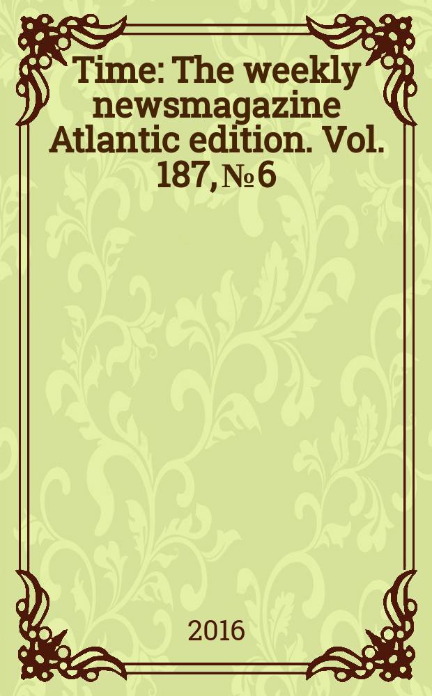 Time : The weekly newsmagazine Atlantic edition. Vol. 187, № 6/7
