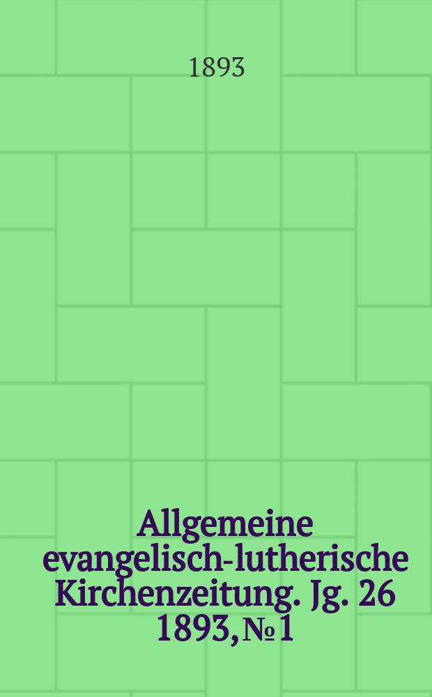 Allgemeine evangelisch-lutherische Kirchenzeitung. Jg. 26 1893, № 1