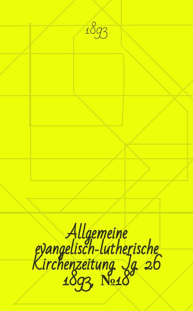 Allgemeine evangelisch-lutherische Kirchenzeitung. Jg. 26 1893, № 18