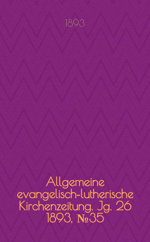 Allgemeine evangelisch-lutherische Kirchenzeitung. Jg. 26 1893, № 35