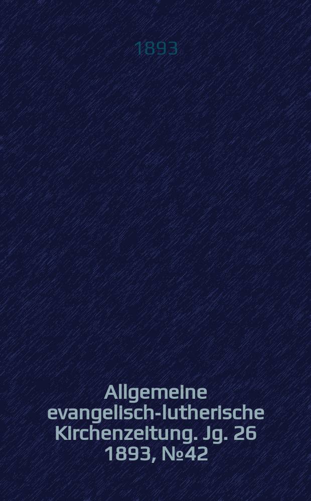 Allgemeine evangelisch-lutherische Kirchenzeitung. Jg. 26 1893, № 42