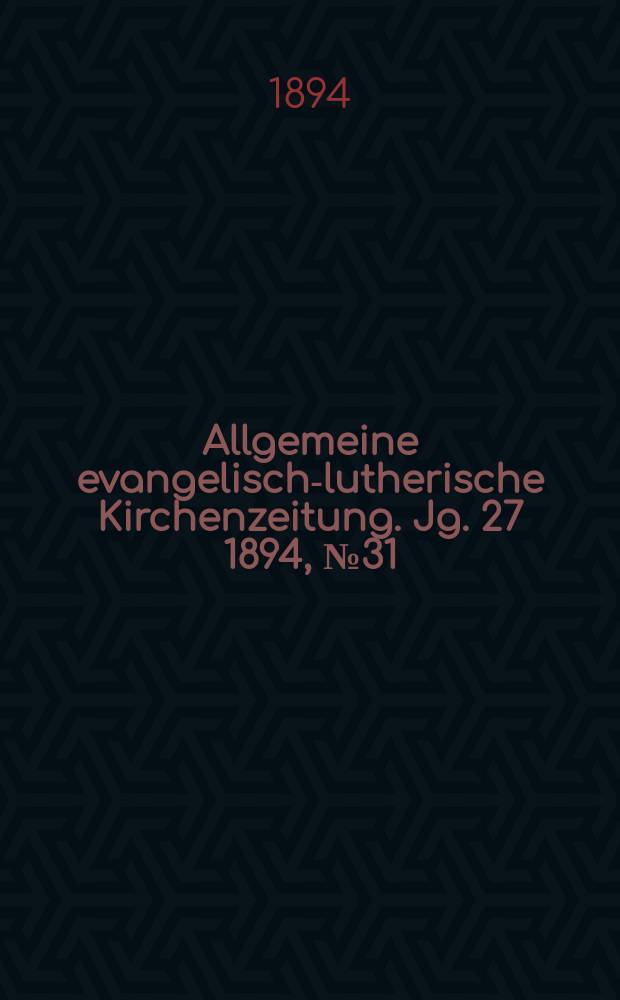 Allgemeine evangelisch-lutherische Kirchenzeitung. Jg. 27 1894, № 31