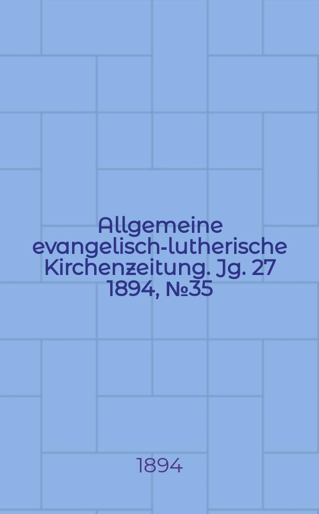 Allgemeine evangelisch-lutherische Kirchenzeitung. Jg. 27 1894, № 35