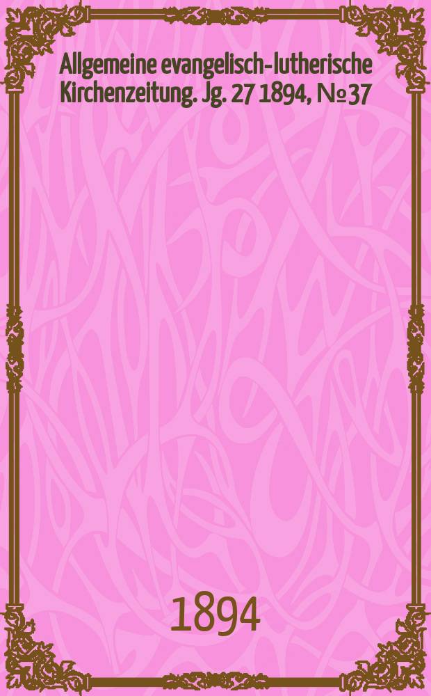Allgemeine evangelisch-lutherische Kirchenzeitung. Jg. 27 1894, № 37