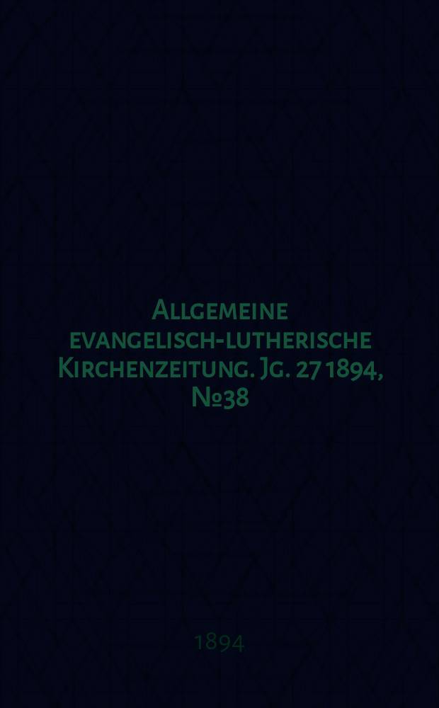 Allgemeine evangelisch-lutherische Kirchenzeitung. Jg. 27 1894, № 38