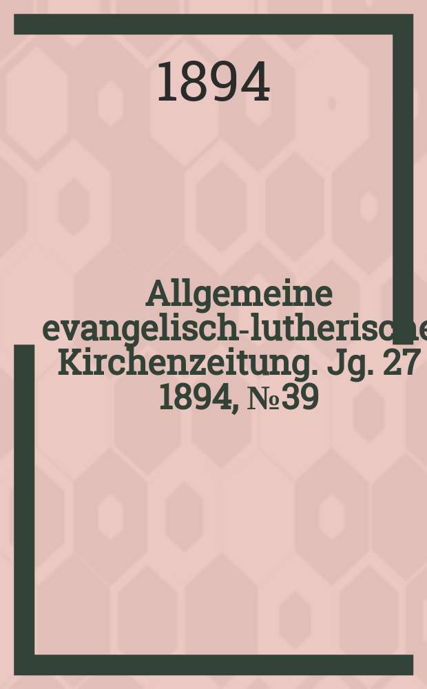 Allgemeine evangelisch-lutherische Kirchenzeitung. Jg. 27 1894, № 39