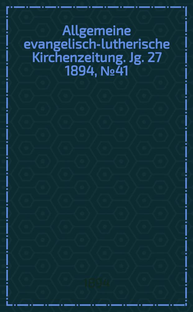 Allgemeine evangelisch-lutherische Kirchenzeitung. Jg. 27 1894, № 41
