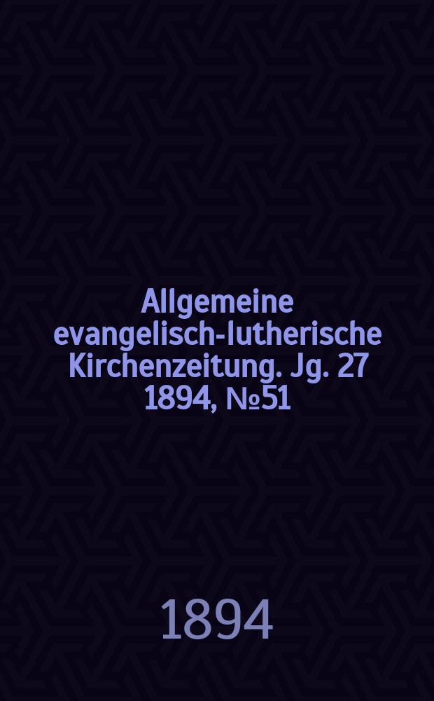 Allgemeine evangelisch-lutherische Kirchenzeitung. Jg. 27 1894, № 51