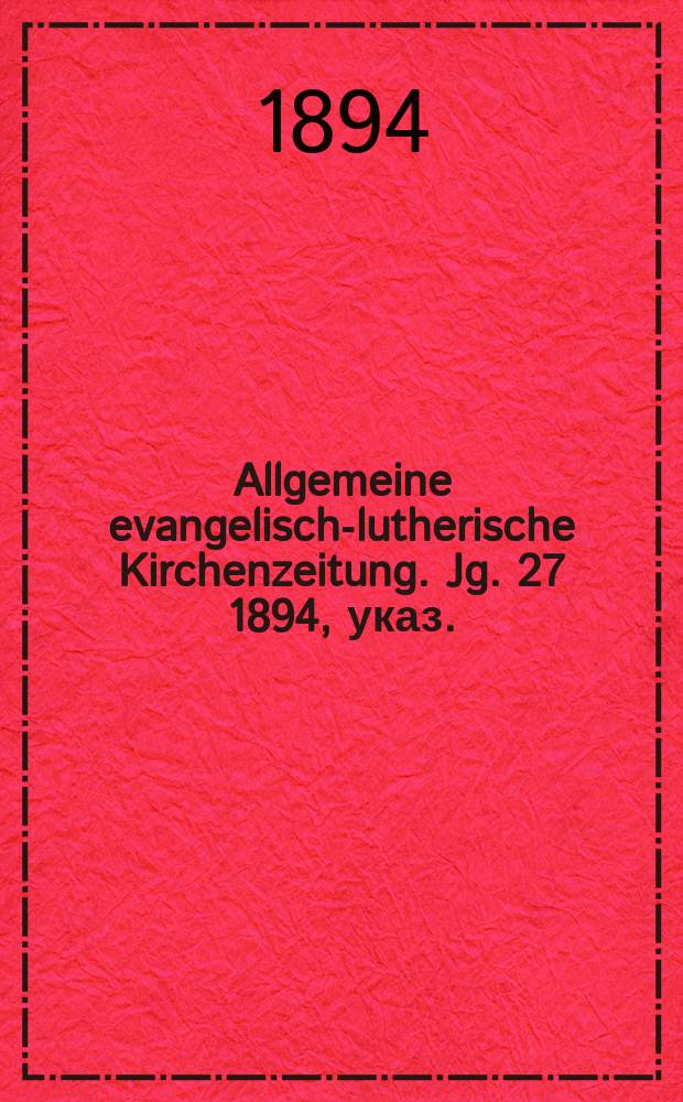 Allgemeine evangelisch-lutherische Kirchenzeitung. Jg. 27 1894, указ.