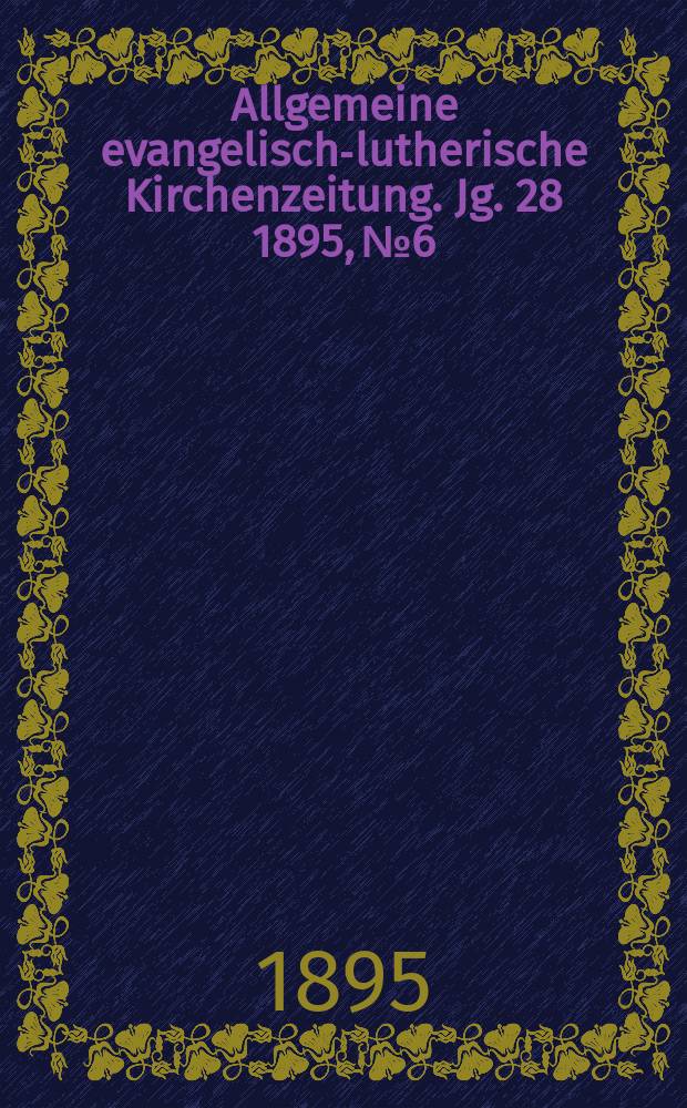 Allgemeine evangelisch-lutherische Kirchenzeitung. Jg. 28 1895, № 6
