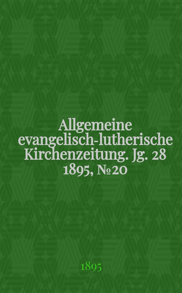 Allgemeine evangelisch-lutherische Kirchenzeitung. Jg. 28 1895, № 20