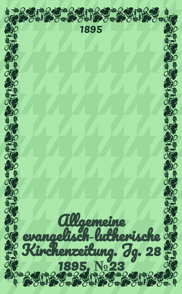 Allgemeine evangelisch-lutherische Kirchenzeitung. Jg. 28 1895, № 23
