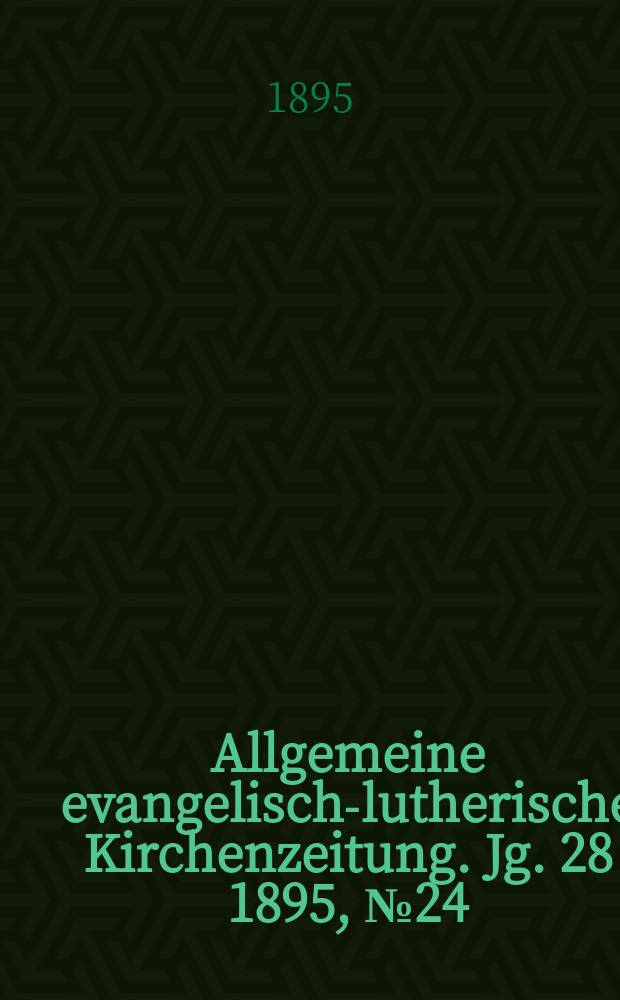 Allgemeine evangelisch-lutherische Kirchenzeitung. Jg. 28 1895, № 24