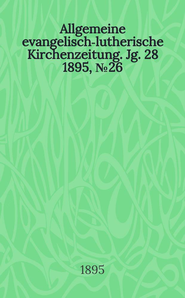 Allgemeine evangelisch-lutherische Kirchenzeitung. Jg. 28 1895, № 26