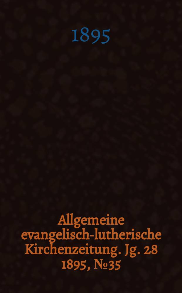 Allgemeine evangelisch-lutherische Kirchenzeitung. Jg. 28 1895, № 35
