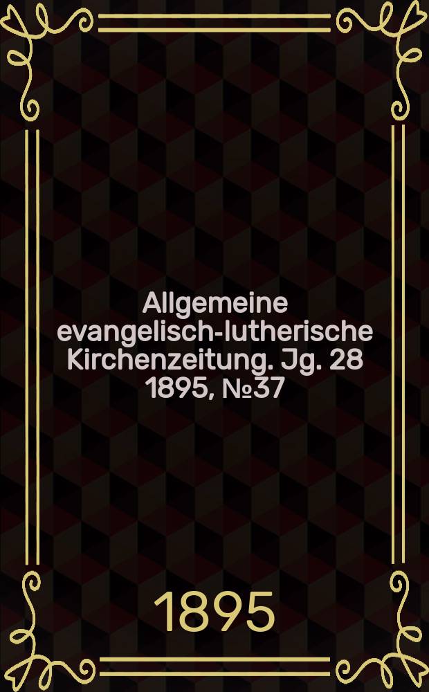 Allgemeine evangelisch-lutherische Kirchenzeitung. Jg. 28 1895, № 37