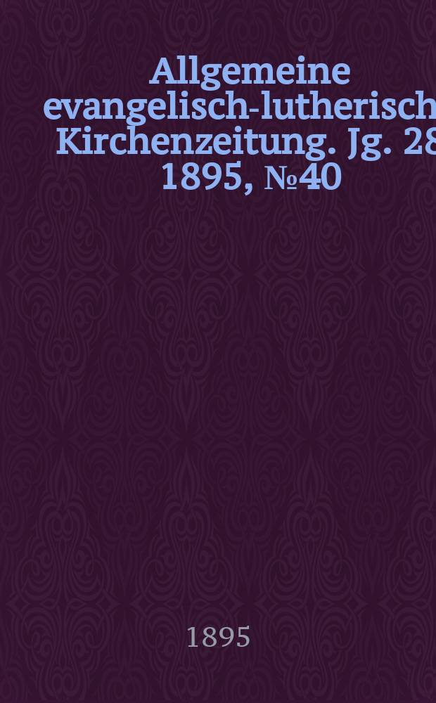 Allgemeine evangelisch-lutherische Kirchenzeitung. Jg. 28 1895, № 40
