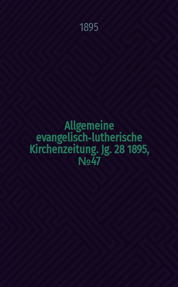 Allgemeine evangelisch-lutherische Kirchenzeitung. Jg. 28 1895, № 47