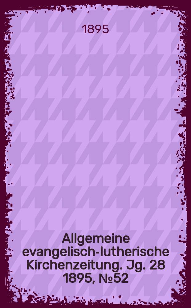 Allgemeine evangelisch-lutherische Kirchenzeitung. Jg. 28 1895, № 52