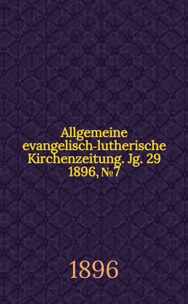 Allgemeine evangelisch-lutherische Kirchenzeitung. Jg. 29 1896, № 7